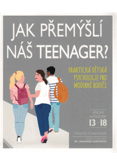 Jak přemýšlí náš teenager? : praktická dětská psychologie pro moderní rodiče  (odkaz v elektronickém katalogu)