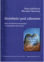 Služebníci pod zákonem : zlatý věk řeholních kongregací v českobudějovické diecézi  (odkaz v elektronickém katalogu)