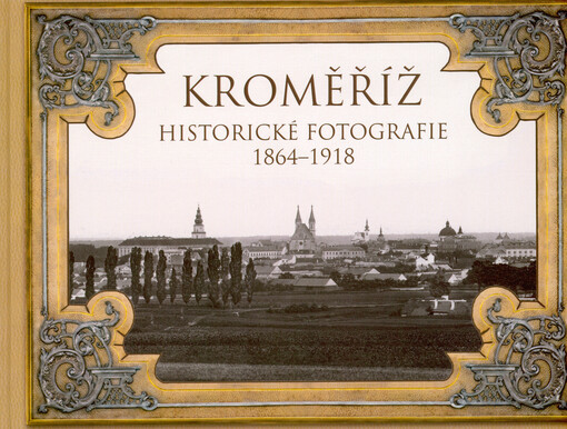 Kroměříž : historické fotografie 1864-1918