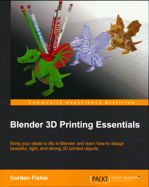 Blender 3D printing essentials : bring your ideas to life in Blender and learn how to design beautiful, light, and strong 3D printed objects