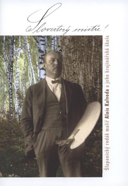 Slovutný mistře! : šlapanický rodák malíř Alois Kalvoda a jeho krajinářská škola : [Muzeum ve Šlapanicích, 12.6.-27.9.2009