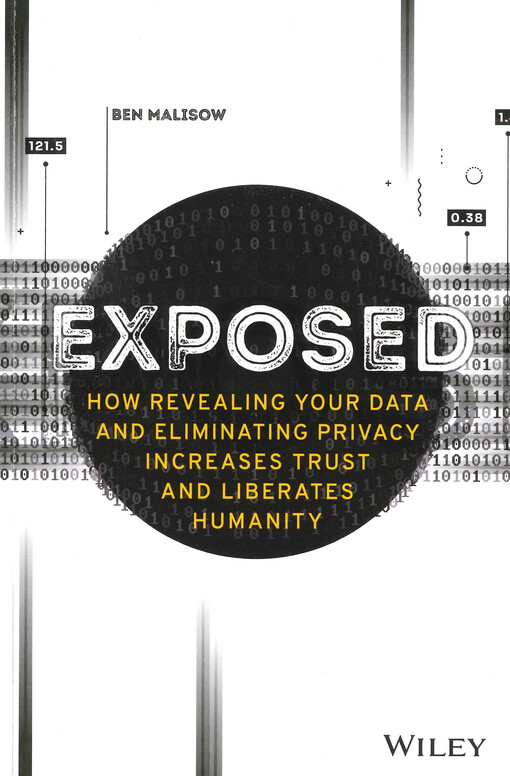 Exposed : how revealing your data and eliminating privacy increases trust and liberates humanity