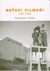 Baťovi filmaři : (1927-1945)  (odkaz v elektronickém katalogu)