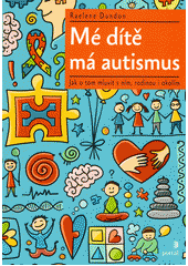 Mé dítě má autismus : jak o tom mluvit s ním, rodinou i okolím  (odkaz v elektronickém katalogu)