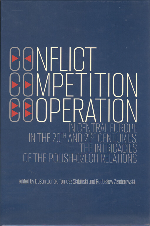 Conflict - competition - cooperation in central Europe in the 20th and 21st centuries : the intricacies of the polish-czech relations