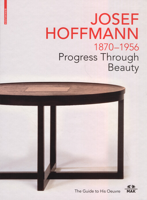 Josef Hoffmann : 1870-1956 : progress through beauty : the guide to his oeuvre