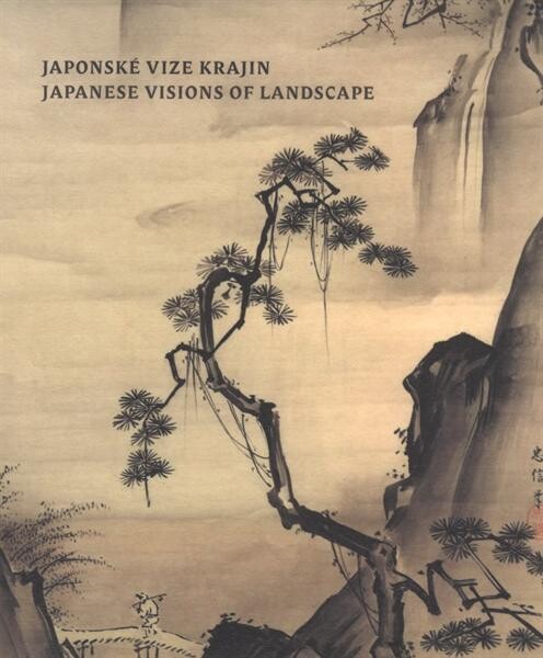 Japonské vize krajin = Japanese vision of landscape : [Národní galerie v Praze - Sbírka orientálního umění, zámek Zbraslav, 29. březen - 5. červenec 2009]