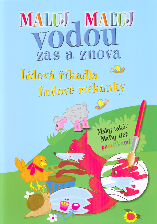 Maluj vodou zas a znova : maluj také pastelkami. Lidová říkadla = Maľuj vodou zas a znova : maľuj tiež pastelkami. Ľudové riekanky