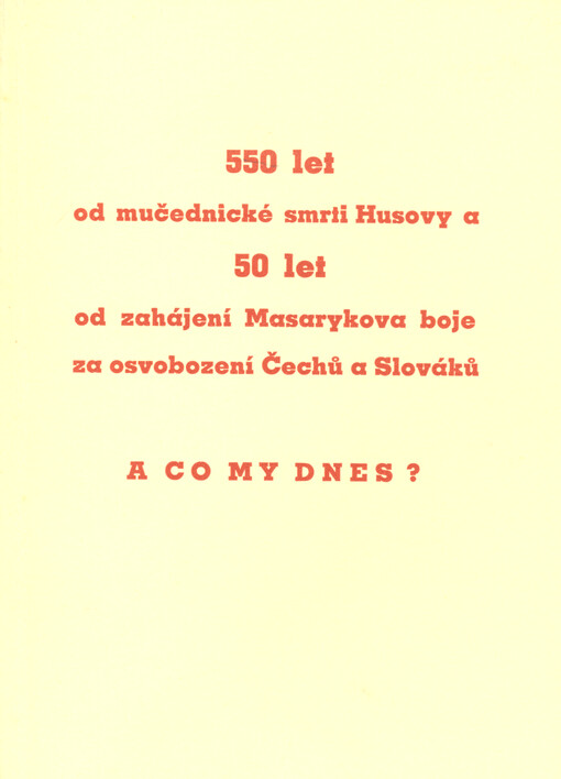 550 let od mučednické smrti Husovy a 50 let od zahájení Masarykova boje za osvobození Čechů a Slováků : a co my dnes?