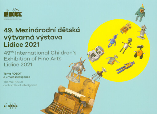 49. Mezinárodní dětská výtvarná výstava Lidice 2021 : téma ROBOT a umělá inteligence = 49th International Children's Exhibition of Fine Arts Lidice 2021 : theme ROBOT and artificial intelligence