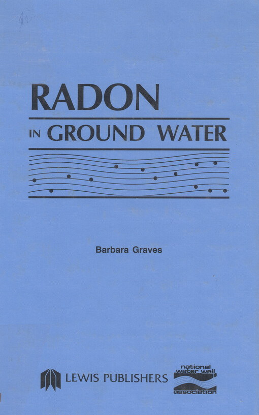Radon, radium, and other radioactivity in ground water : hydrogeologic impact and application to indoor airborne contamination : proceedings of the NWWA Conference, April 7-9, 1987, Somerset, New Jersey