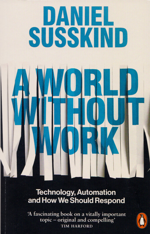 A world without work : technology, automation and how we should respond