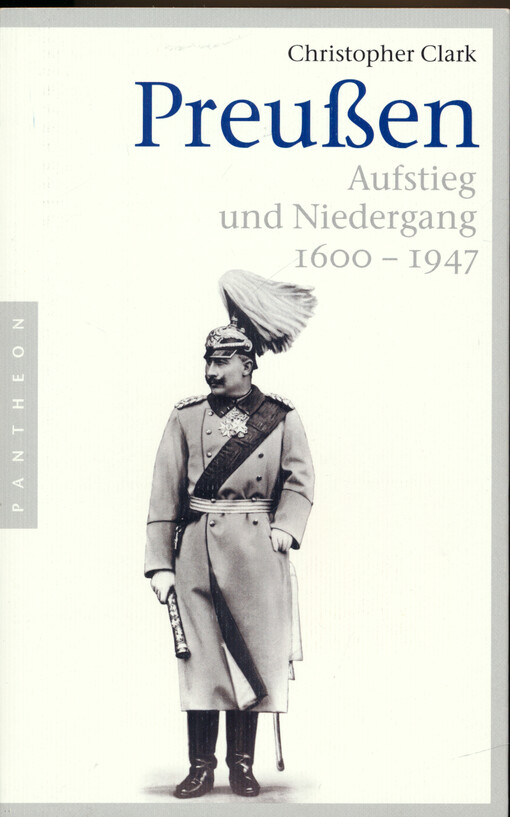 Preußen : Aufstieg und Niedergang, 1600 - 1947