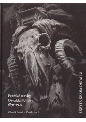 Skrytá krása detailu. Pražské stavby Osvalda Polívky 1891-1922  (odkaz v elektronickém katalogu)