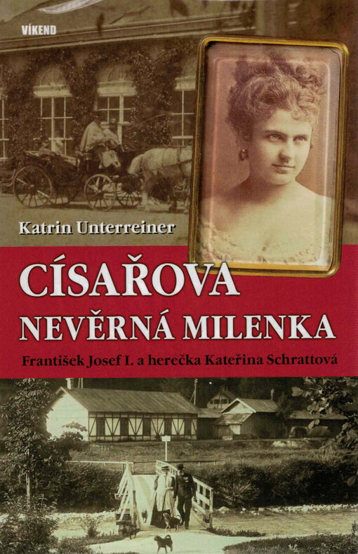 Císařova nevěrná milenka : František Josef I. a herečka Kateřina Schrattová