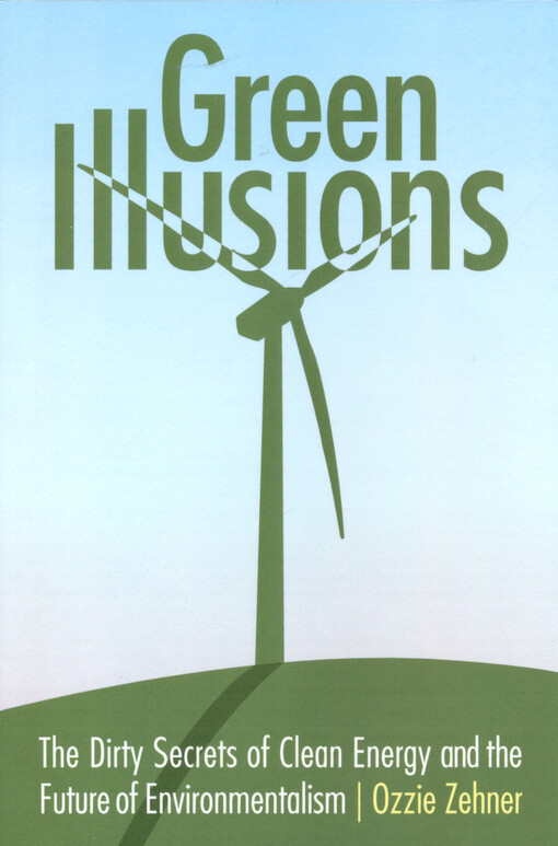 Green illusions : the dirty secrets of clean energy and the future of environmentalism
