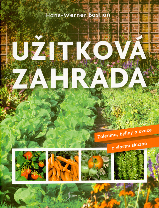Užitková zahrada : zelenina, byliny a ovoce z vlastní sklizně