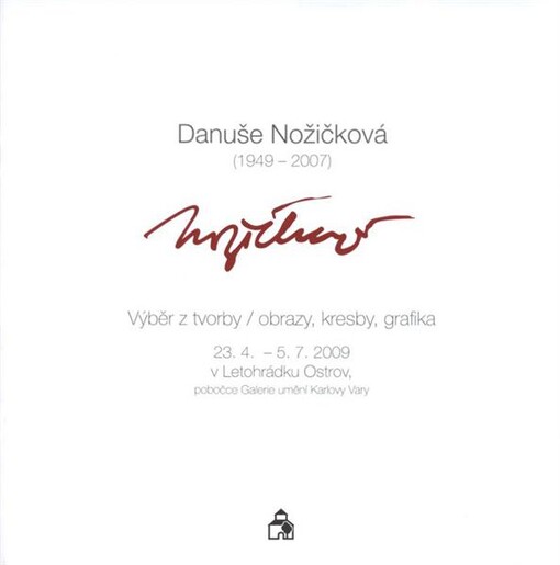 Danuše Nožičková : (1949-2007) : výběr z tvorby : obrazy, kresby, grafika : 23.4.-5.7.2009 v Letohrádku Ostrov, pobočce Galerie umění Karlovy Vary