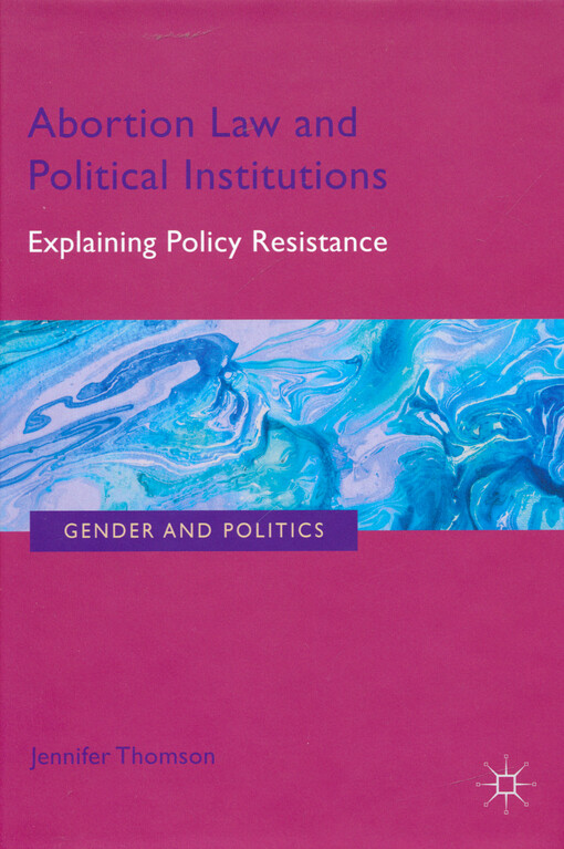 Abortion law and political institutions : explaining policy resistance