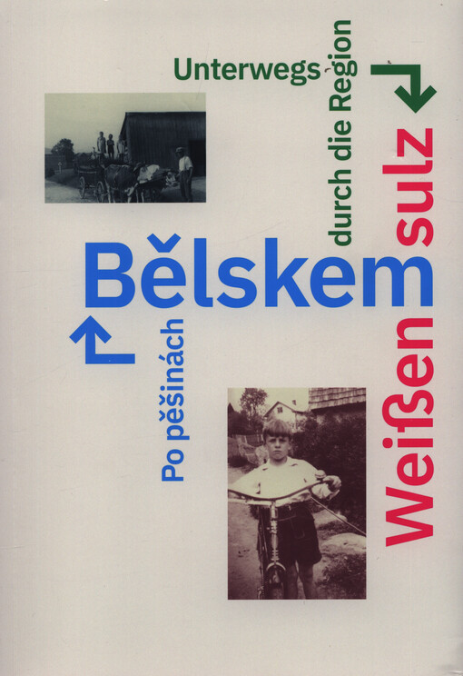Po pěšinách Bělskem : průvodce po historii Bělé nad Radbuzou a okolí = Unterwegs durch die Region Weißensulz : Handbuch der Geschichte der Region Weißensulz