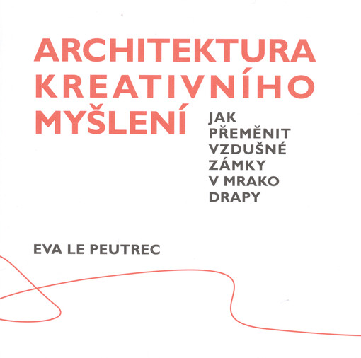 Architektura kreativního myšlení : jak přeměnit vzdušné zámky v mrakodrapy