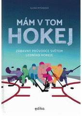Mám v tom hokej : zábavný průvodce světem ledního hokeje  (odkaz v elektronickém katalogu)