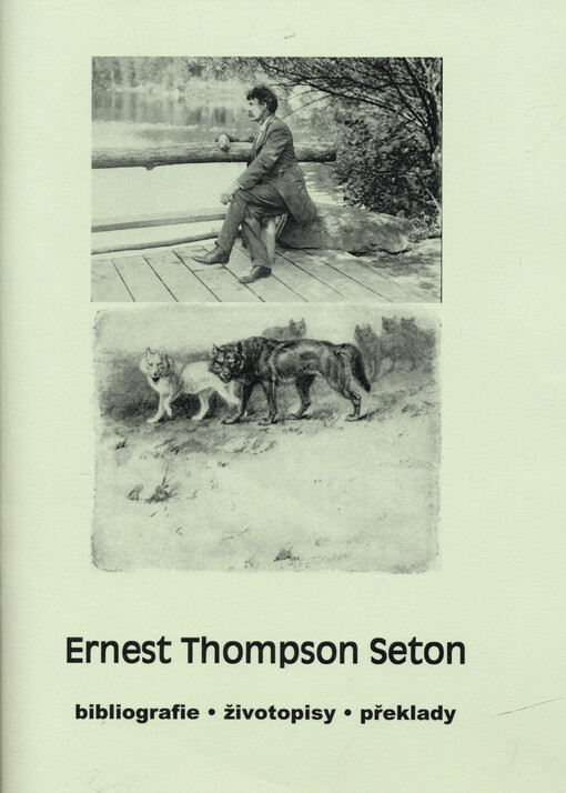 Ernest Thompson Seton :bibliografie, životopisy, překlady : (soubor různorodých textů) : malý průvodce pro čtenáře a milovníky jeho knih
