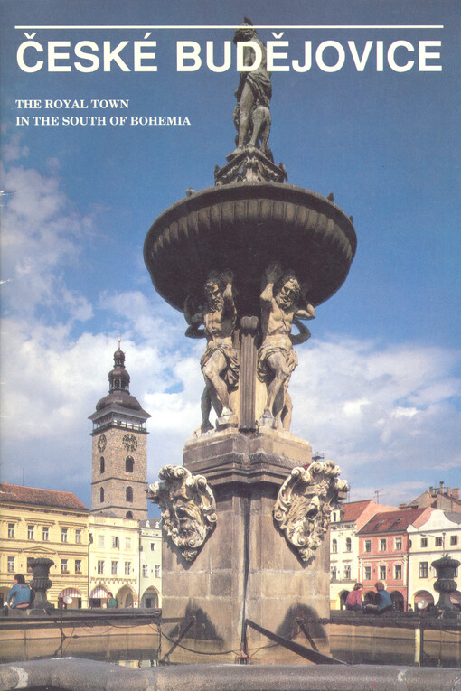 České Budějovice : the royal town in the South of Bohemia