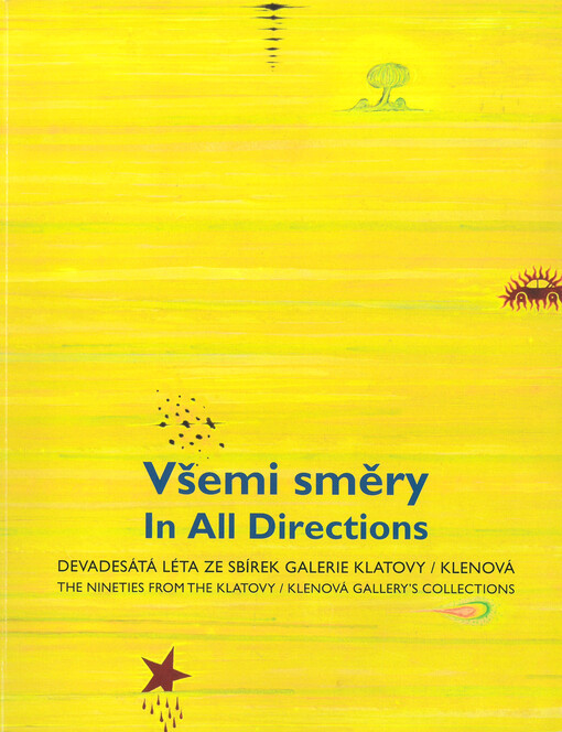 Všemi směry : devadesátá léta ze sbírek Galerie Klatovy / Klenová = In all directions : the nineties from the Klatovy / Klenová Gallery's collections