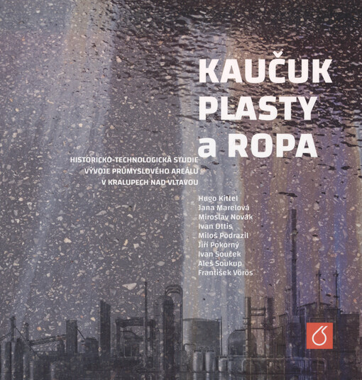 Kaučuk, plasty a ropa : historicko-technologická studie vývoje průmyslového areálu v Kralupech nad Vltavou
