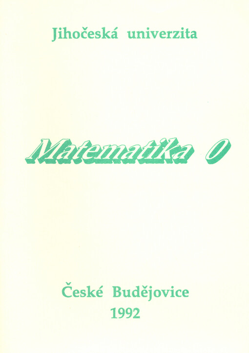 Matematika nula : určeno pro posl. 1. roč. přírodovědecké fak. Jihočes. univ.