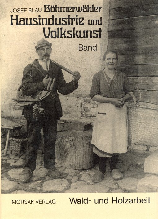 Böhmerwälder Hausindustrie und Volkskunst. Bd. 1, Wald- und Holzarbeit
