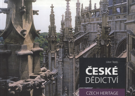 České dědictví: památky v České republice zapsané do Seznamu světového kulturního a přírodního dědictví UNESCO = Czech heritage : UNESCO world cultural and natural heritage sites in the Czech Republic