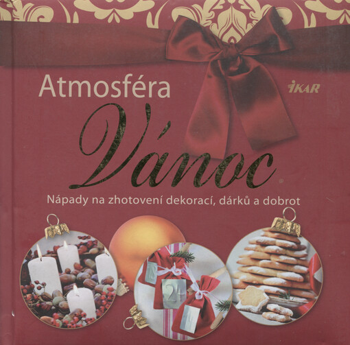 Atmosféra Vánoc :nápady na zhotovení dekorací, dárků a dobrot