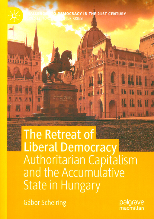 The retreat of liberal democracy : authoritarian capitalism and the accumulative state in Hungary