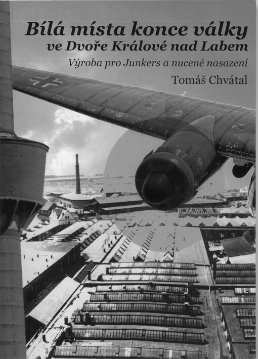 Bílá místa konce války ve Dvoře Králové nad Labem : výroba pro Junkers a nucené nasazení