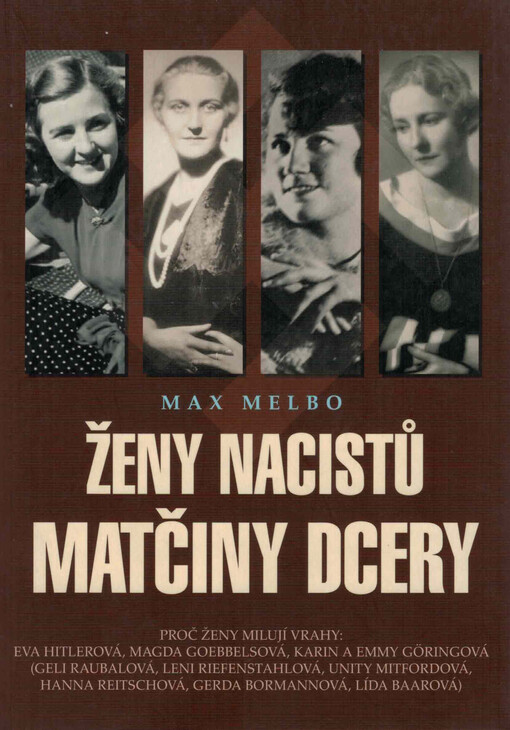 Ženy nacistů - matčiny dcery: proč ženy milují vrahy: Eva Hitlerová, Magda Goebbelsová, Karin a Emmy Göringová, (Geli Raubalová, Leni Riefenstahlová, Unity Mitfordová, Hanna Reitschová, Gerda Bormannová, Lída Baarová)