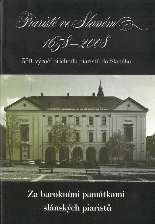 Piaristé ve Slaném : 1658-2008 : 350. výročí příchodu piaristů do Slaného : za barokními památkami slánských piaristů