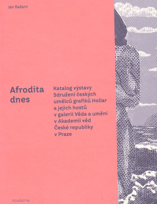 Afrodita dnes : katalog výstavy Sdružení českých umělců grafiků Hollar a jejich hostů v galerii Věda a umění v Akademii věd České republiky v Praze