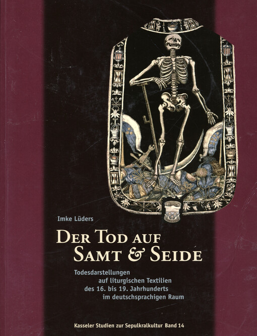 Der Tod auf Samt und Seide : Todesdarstellungen auf liturgischen Textilien des 16. bis 19. Jahrhunderts im deutschsprachigen Raum