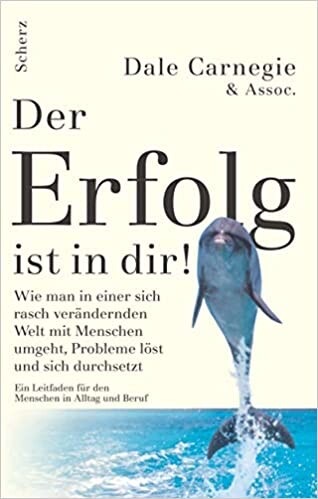 Der Erfolg ist in dir! : wie man in einer sich rasch verändernden Welt mit Menschen umgeht, Probleme löst und sich durchsetzt : ein Leitbild für den Menschen in Alltag und Beruf