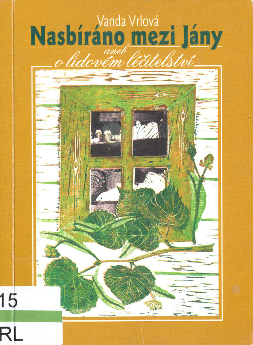 Nasbíráno mezi Jány, aneb, O lidovém léčitelství : co zažili nebo si pamatovali z vyprávění ještě na konci 20. století čtyřiceti- až devadesátiletí