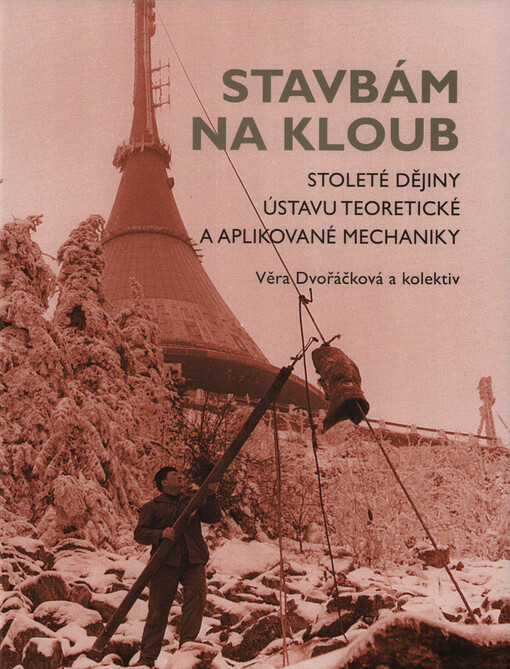 Stavbám na kloub : stoleté dějiny Ústavu teoretické a aplikované mechaniky