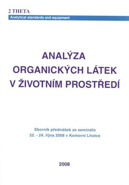 Analýza organických látek v životním prostředí : sborník přednášek ze semináře ... v Komorní Lhotce
