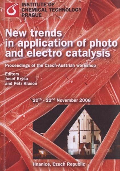 New Trends in Application of Photo and Electro Catalysis : proceedings of the Czech-Austrian workshop : 20th-22nd November 2006, Hnanice, Czech Republic