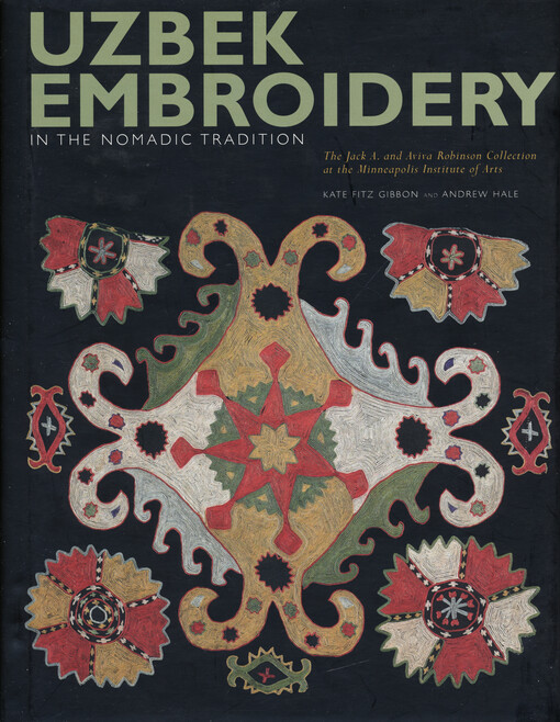 Uzbek embroidery in the nomadic tradition : the Jack and Aviva Robinson collection at the Minneapolis Institute of Arts