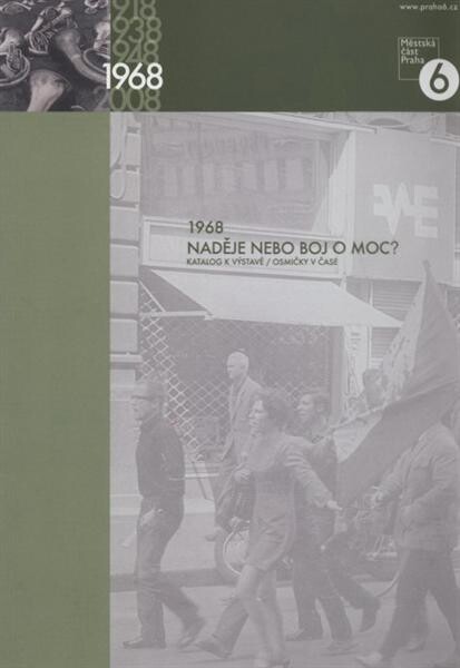 Naděje nebo boj o moc? : 1968 : výstava : osmičky v čase : katalog výstavy k 40. výročí okupace Československa vojsky Varšavské smlouvy