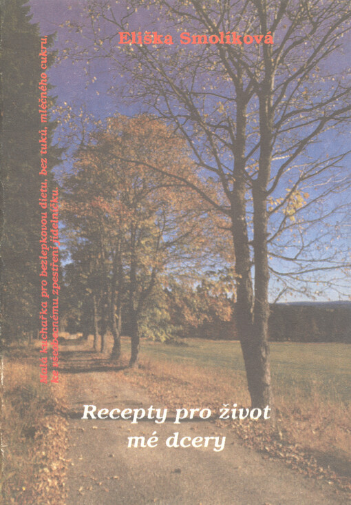 Recepty pro život mé dcery : malá kuchařka pro bezlepkovou dietu bez tuků, mléčného cukru, ke všeobecnému zpestření jídelníčku