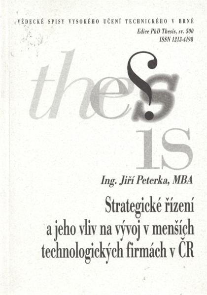 Strategické řízení a jeho vliv na vývoj v menších technologických firmách v ČR = Strategic management and its impact on development of Czech smaller technological companies : zkrácená verze Ph.D. Thesis /
