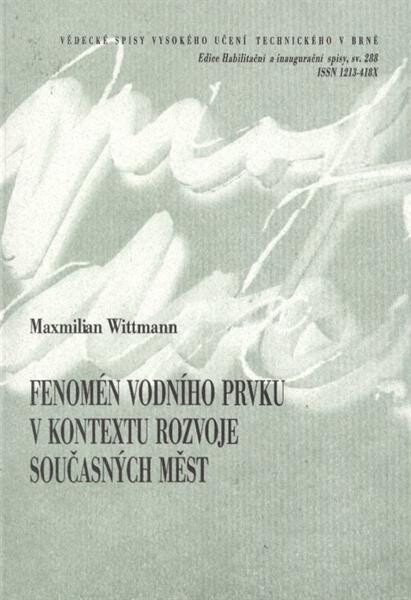 Fenomén vodního prvku v kontextu rozvoje současných měst = The water element phenomenon in the context of contemporary cities development : zkrácená verze habilitační práce